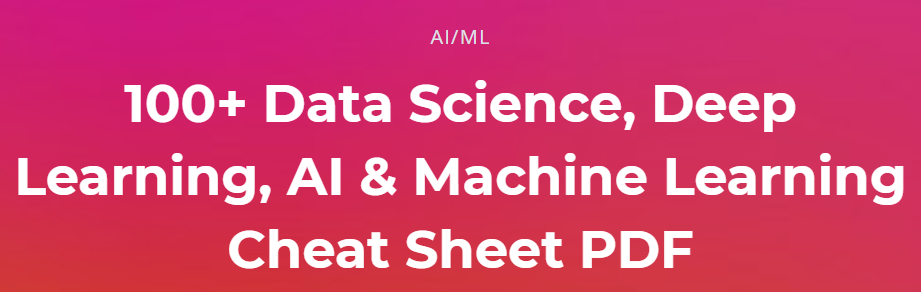 100 + Data Science, Deep Learning, AI & Machine Learning Cheat Sheet PDF