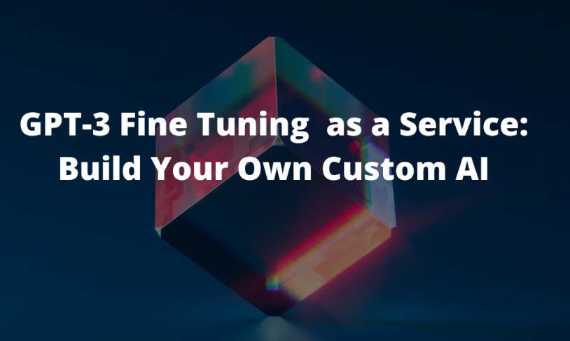 GPT-3 Fine Tuning as a Service: Build Your Own Custom AI